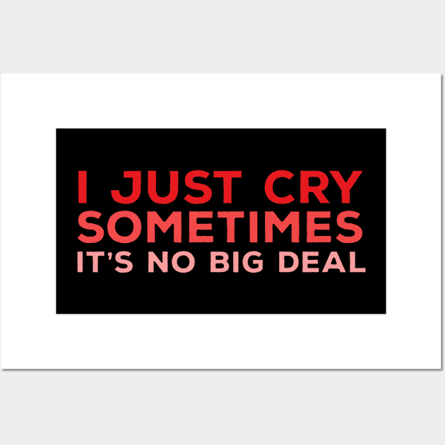 I Just Cry Sometimes It's No Big Deal Wall Art by DiegoCarvalho